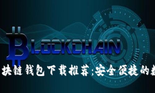 2023最优秀的区块链钱包下载推荐：安全便捷的数字资产管理平台