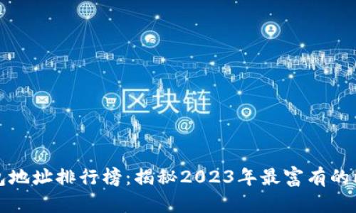 比特币钱包地址排行榜：揭秘2023年最富有的比特币地址