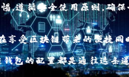    如何轻松配置一个安全高效的区块链钱包 / 
 guanjianci  区块链, 钱包配置, 数字货币 /guanjianci 

了解区块链钱包的类型
在开始配置区块链钱包之前，首先需要了解不同类型的区块链钱包。市面上主要有三种类型的钱包：热钱包、冷钱包和硬件钱包。热钱包通常是在线钱包，方便快捷，但相对安全性较低；冷钱包是在离线状态下储存数字资产的方式，更加安全；而硬件钱包则是一种物理设备，可以有效隔离网络风险，保护用户的私钥。

选择合适的钱包
选择一个适合自己的钱包是至关重要的，因为这关乎到后续的资产安全。对于新手用户，考虑使用热门的热钱包如MetaMask或Coinbase Wallet，这些钱包通常用户界面友好，功能齐全，便于入门。而对于有经验的用户，可能会偏向冷钱包或硬件钱包，例如Ledger或Trezor，这些钱包具备更高的安全性，多么令人振奋！

下载安装钱包软件
选择好钱包后，接下来就是下载安装钱包软件。大多数钱包都有适用于不同操作系统的应用，例如Windows、macOS、iOS和Android。用户只需在官方网站下载对应版本，避免在非官方渠道下载以免受到恶意软件的侵害。安装过程通常非常简单，按照提示一步步完成即可。

创建新钱包
完成安装后，打开钱包应用，选择创建新钱包。这里会要求您设置一个强密码，建议使用包含字母、数字和符号的组合，这样能够有效提高密码的安全性。多么令人安心！在创建过程中，系统会生成一组助记词，这是一种恢复钱包的关键。请务必将其妥善保管，切勿与他人分享。

备份和恢复
区块链钱包的备份至关重要。在创建钱包后，请确保进行完整备份，将助记词记录在安全的地方，比如纸质文件或密码管理器中。遇到丢失设备或忘记密码时，这些助记词可以帮助您恢复钱包。整个过程需要耐心和细心，因为一旦丢失，数字资产可能无法找回！

安全设置
钱包配置完成后，务必进行安全设置。例如，可以启用双重认证（2FA），这样即便密码被盗，黑客也无法轻易获取账户。此外，定期更新钱包应用程序，确保使用最新版本，修复漏洞和安全隐患，保护您的数字资产安全！

充值和投资
完成钱包配置后，您可以通过交易所充值数字货币，或直接参与区块链项目的投资。在充值过程中，确保地址的正确性，转账信息一旦提交便无法撤回！在投资时，请仔细选择项目，避免盲目跟风，以免造成财产损失。

监控和管理资产
钱包配置完成后，用户需要定期监控和管理资产。通过自带的交易记录和余额查询功能，用户可以清楚了解自己的资产状况。为了更好地管理，可以使用外部的资产管理工具，帮助用户更有效地制定投资策略！

面对风险的谨慎态度
随着区块链生态的发展，用户面临的安全风险也在增加。网络攻击、钓鱼骗局、社交工程等都可能导致资产损失。因此，用户在使用钱包时要保持警惕，遵循安全使用原则，确保个人信息不被泄露！

总结与展望
配置一个区块链钱包并不是一件复杂的事情，但却需要用户在每一步都保持谨慎。通过选择合适的钱包、妥善管理助记词、增强安全性，用户可以在享受区块链带来的便捷同时，也能有效保护自己的资产。希望每位用户都能在数字货币的旅程中，步步为营，稳步前行，收获属于自己的财富！

区块链技术正在不断发展，它将给予我们全新的机会和挑战，未来的数字经济将在这个充满创新的领域中崭露头角。无论是投资还是使用，区块链钱包的配置都是通往这条道路的第一步。愿表达的每一个字，都能让你激发出对未来无限可能的憧憬！