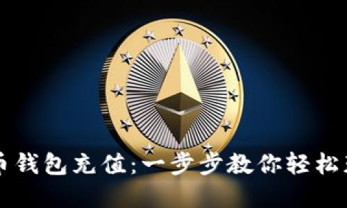 如何给比特币钱包充值：一步步教你轻松获取加密货币