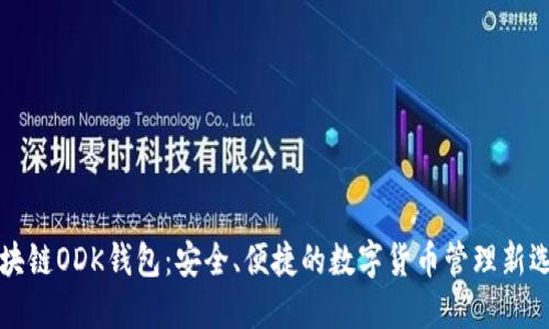 区块链ODK钱包：安全、便捷的数字货币管理新选择