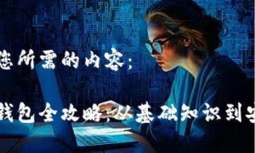 以下是您所需的内容：

区块链钱包全攻略：从基础知识到安全防护