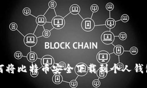 如何将比特币安全下载到个人钱包中