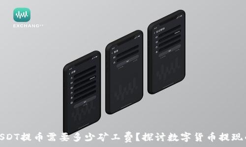   
钱包USDT提币需要多少矿工费？探讨数字货币提现的成本