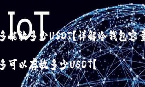 冷钱包最多能放多少USDT？详解冷钱包容量与安全性

冷钱包最多可以存放多少USDT？