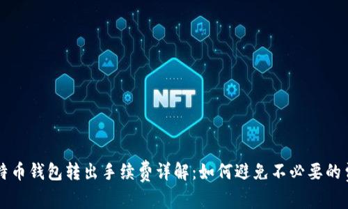 比特币钱包转出手续费详解：如何避免不必要的费用