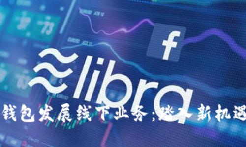 虚拟币钱包发展线下业务：踏入新机遇与挑战