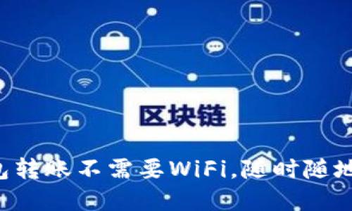 区块链钱包转账不需要WiFi，随时随地轻松实现！