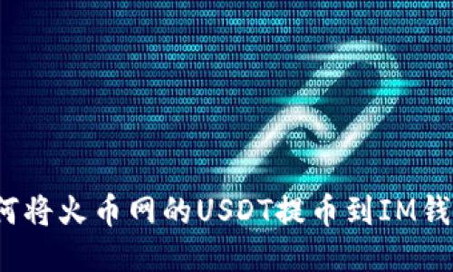 如何将火币网的USDT提币到IM钱包？
