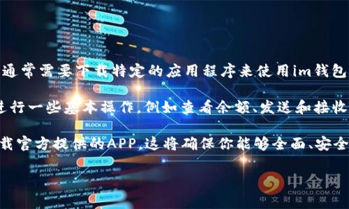 关于im钱包（即IM Wallet），它是一种数字钱包，用于存储、管理和交易加密货币以及其他数字资产。用户通常需要下载特定的应用程序来使用im钱包，以便享受完整的功能和安全保障。

然而，有些im钱包可能提供网页版或浏览器扩展功能，这些方式允许用户在不用下载应用程序的情况下进行一些基本操作，例如查看余额、发送和接收加密货币等。但这往往涉及到安全性的问题，因为网页版可能不如移动应用程序安全，容易受到网络攻击。

因此，虽然理论上可以通过网页或其他方式使用im钱包，但为了获得最佳的用户体验和安全措施，建议下载官方提供的APP。这将确保你能够全面、安全地管理你的钱包及其功能。

如果你有更多关于im钱包或其他数字钱包的问题，欢迎随时询问！
