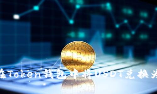 如何在Token钱包中将USDT兑换为ETH？