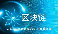  imToken钱包转出USDT手续费