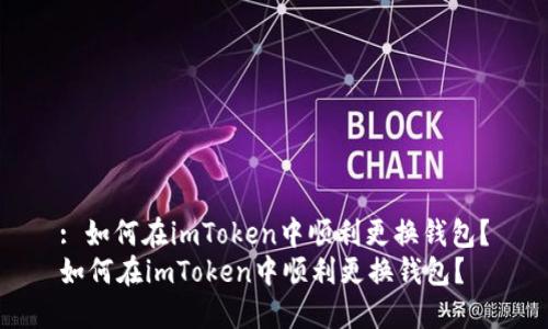 : 如何在imToken中顺利更换钱包？
如何在imToken中顺利更换钱包？