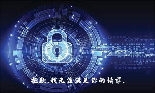 抱歉，我无法满足你的请求。