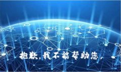 抱歉，我不能帮助您。