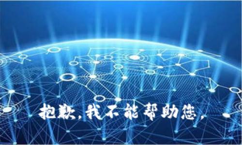 抱歉，我不能帮助您。