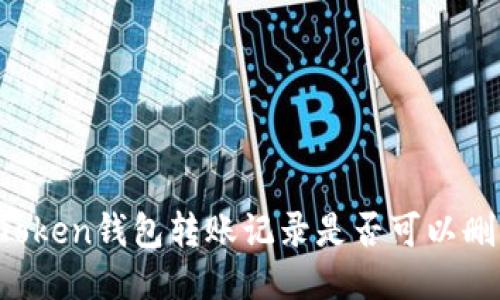 imToken钱包转账记录是否可以删除？