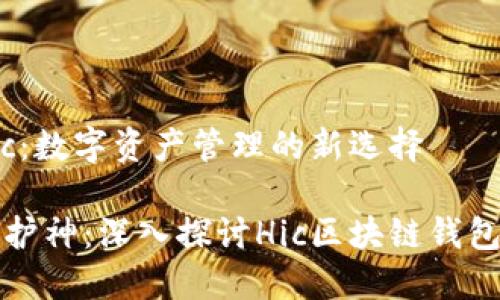 区块链钱包Hic：数字资产管理的新选择

数字资产的守护神：深入探讨Hic区块链钱包的优势与功能