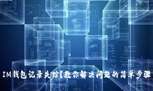 IM钱包记录失踪？教你解决问题的简单步骤
