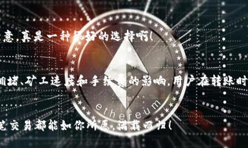 比特币转到钱包要多久？揭秘交易时效与影响因素

比特币, 转账时间, 加密货币/guanjianci

引言
在数字货币日新月异的时代，比特币作为最具代表性的加密货币之一，吸引了数以亿计的投资者和用户。对于新手用户而言，一个常见的问题就是：“比特币转账到我的钱包要多久？”这个问题其实涉及许多因素，而答案并不是一成不变的。在接下来的内容中，让我们一起深入探讨这一话题，看看如何影响比特币转账的时间。

比特币的基本概念
在探讨比特币转账时间之前，我们先来了解一下比特币是什么。比特币是一种点对点的数字货币，由一名化名为中本聪的人在2009年创造。与传统货币不同，比特币依靠区块链技术进行去中心化的交易验证。每当有人发起交易时，该交易会被网络中的矿工验证，并打包进一个区块中，最终记录在区块链上，这一过程被称为“挖矿”。

比特币转账的基本流程
比特币转账的过程并不复杂，但其中涉及多个环节。首先，你需要将比特币从一个地址发送到另一个地址。每笔交易都要通过矿工的验证，才能最终被写入区块链。具体流程如下：
ol
    listrong创建交易：/strong在你的钱包中输入接收方的比特币地址和发送金额。/li
    listrong广播交易：/strong交易信息会通过网络广播给比特币节点。/li
    listrong确认交易：/strong矿工会对交易进行验证，并将其加入到一个区块中。/li
    listrong写入区块链：/strong交易被确认后，会被永久记录在区块链上。/li
/ol

影响比特币转账时间的因素
那么，比特币转账通常需要多久呢？实际上，转账时间受到多种因素的影响：

h41. 网络拥堵/h4
比特币网络的交易处理能力是有限的。每个区块的大小限制在1MB左右，导致网络只能处理有限数量的交易。如果太多人同时进行交易，就会导致网络拥堵，从而增加转账所需的时间。该情况通常会在市场波动较大的时候发生，例如在牛市期间，交易量激增，转账时间自然会延长。所以，保持警觉，在高峰时段可能会产生额外的等待时间！

h42. 交易费用/h4
在比特币转账过程中，交易者可以选择支付不同的手续费。支付更高的手续费意味着你的交易将获得更快的处理。矿工们一般会优先处理手续费更高的交易，所以如果你希望尽快完成转账，适当提高手续费是明智的选择！不过，记得根据市场情况合理设定手续费哦！

h43. 矿工的工作速度/h4
每个区块的生成时间大约为10分钟，但这并不意味着交易一定会在10分钟内得到确认。矿工的工作效率、竞争程度等都会影响实际确认时间。有时候，即使你支付了高额手续费，依然可能因为网络环境的变化而导致延迟。这种不可预测性也是比特币转账的一部分特征，也带给用户一定的刺激感，多么令人振奋啊！

h44. 钱包类型/h4
不同类型的钱包在交易处理速度上也有所区别。例如，双方使用的是集中式交易所钱包，则交易往往能较快完成，反之，在使用非托管性质的钱包进行转账时，可能会受到更大网络波动的影响。选择钱包时，请务必关注其信誉和交易效率，这是保障你的资金安全的基础呢！

比特币转账的实际时效
根据以上因素，比特币转账的时效通常在10分钟到数小时之间波动。一般来说，在网络正常、手续费合理的情况下，交易大多数会在10-30分钟内完成。但在高峰期或者支付了低手续费的情况下，确认时间可能会大幅延长，甚至需要几个小时之久。尽管这样的情况令一些用户感到不耐烦，但请相信，这个过程是为了保障交易的安全和透明！

如何加速比特币转账
虽然比特币转账可能会因为各种原因而延迟，但用户可以采取一些措施来加速这一过程：

h41. 选择合适的时机/h4
如果你对时间要求较高，可以选择在比特币网络较为空闲的时候进行转账。通常，在地区性市场交易时间以外的时段，网络负载会较小。此时，交易更容易迅速被处理，带来愉快的交易体验，何乐而不为呢？

h42. 提高交易费用/h4
如前所述，通过适当提高交易手续费，可以有效提高交易的优先级。你可以在钱包中选择相应的手续费选项，提高费用以换取更快的转账速度！

h43. 使用“加速器”服务/h4
一些交易所和服务提供商提供比特币交易“加速器”服务，可以帮助用户加快交易确认手续。这些服务通过支付额外费用，能使你的交易在高峰期更快得到注意，真是一种很好的选择啊！

总结
总而言之，比特币转账到钱包的时间不会是一个固定的数字，而是受到多种因素的影响。在正常情况下，10-30分钟是比较常见的到账时间。然而，面对网络拥堵、矿工速度和手续费的影响，用户在转账时要有耐心，也要学习一些技巧以自己的交易体验。希望通过这篇文章，大家能对比特币转账的时间有一个全面的了解，助力你在数字货币的旅程中畅行无阻！

结尾
无论你是新手还是资深的比特币用户，了解影响转账时间的因素都将让你的交易更加顺利。投资比特币的过程虽然复杂，但它总伴随着激情与希望，愿每一笔交易都能如你所愿，满载而归！