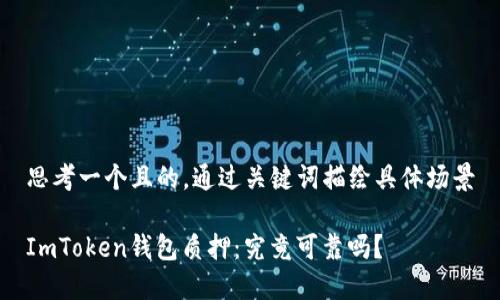 思考一个且的，通过关键词描绘具体场景

ImToken钱包质押：究竟可靠吗？
