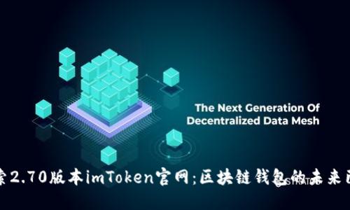 探索2.70版本imToken官网：区块链钱包的未来已来