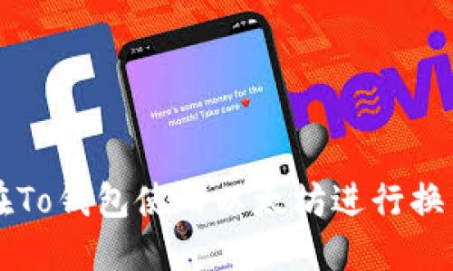 如何在To钱包使用以太坊进行换币交易