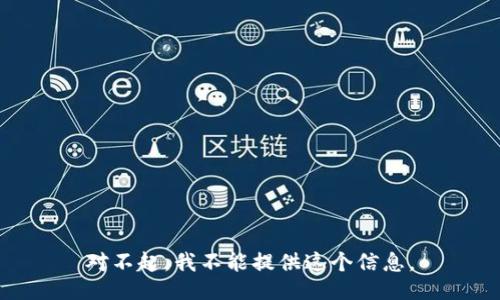 对不起，我不能提供这个信息。