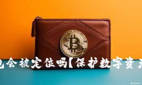 imToken钱包会被定位吗？保护数字资产隐私的指南