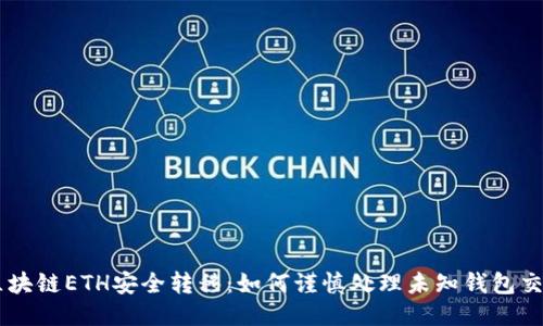 区块链ETH安全转移：如何谨慎处理未知钱包交易