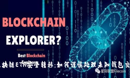 区块链ETH安全转移：如何谨慎处理未知钱包交易