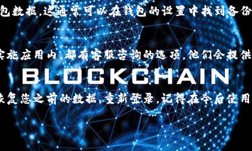 首先，您需要了解如果不小心删除了IM钱包，通常可以通过以下方法恢复。同时，登录IM钱包的步骤也非常简单。让我们逐步进行！

第一步：确认您是否已删除IM钱包
首先，确保IM钱包真的被删除了。有时候，应用可能只是关闭了。您可以在手机的应用列表中查看一下，看看IM钱包是否依然存在。如果找不到，您可以去应用商店搜索下载。

第二步：重新下载安装IM钱包
如果您确认IM钱包被删除了，可以前往App Store或Google Play商店，搜索“IM钱包”，点击下载并安装。在安装完成后，您可以直接打开它。

第三步：使用账号信息登录
打开IM钱包后，您将看到登录界面。这里需要您使用之前注册账号时填写的手机号码和密码。输入后点击登录。br如果您忘记了密码，可以尝试点击“忘记密码？”链接，按照提示进行密码重置。

第四步：使用备份恢复钱包
如果您在之前的使用中创建过备份，可以选择通过备份文件恢复您的钱包数据。这通常可以在钱包的设置中找到备份和恢复选项。如果有备份二维码或助记词，也请准备好。

第五步：联系客服寻求帮助
如果以上步骤都无法解决您的问题，建议您联系IM钱包的客服。通常在实施应用内，都有客服咨询的选项，他们会提供更详细的解决方案。br客服非常乐意帮助您解决问题，您并不孤单！

总结
不小心删除IM钱包虽然让人感到懊恼，但凭借上述几步，通常可以顺利恢复您之前的数据，重新登录。记得在今后使用中定期备份信息，确保您的资产安全！

希望这些信息能帮助到您！如果还有其他问题，随时欢迎询问！