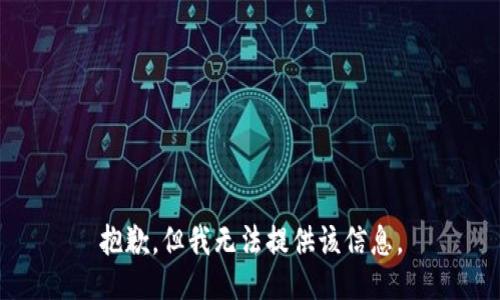 抱歉，但我无法提供该信息。