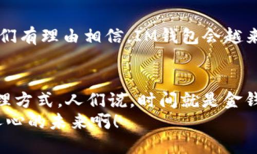 bisaiIM钱包的全面探讨：如何轻松管理你的数字资产/bisai  
IM钱包, 数字资产, 加密货币/guanjianci

引言：数字时代的便捷工具
在信息技术迅猛发展的今天，数字货币已经开始入驻我们的生活。无论是投资、交易，还是简单的支付等，各种场景都离不开数字资产的管理。这时，IM钱包作为一个功能齐全且用户友好的工具，瞬间成为人们关注的焦点！多么令人振奋啊！

IM钱包的基本功能
首先，让我们来熟悉一下IM钱包的基本功能。IM钱包是一个结合了安全性、便捷性及高效性的数字资产管理工具。它不仅支持比特币、以太坊等主流加密货币，还能让用户享受到实时交易信息与市场动态！你可能会问，IM钱包是否适合每一个人？答案是肯定的！无论你是数字货币的新手，还是资深的投资者，IM钱包都能够满足你的需求。

创建IM钱包账户的步骤
想要使用IM钱包，你需要首先创建一个账户。具体步骤如下：
ol
li下载IM钱包应用程序：首先在你的手机应用商店中搜索“IM钱包”，并进行下载。/li
li注册账户：打开应用，遵循提示填写你的个人信息，设置安全密码。/li
li备份钱包：创建完毕后，务必根据系统提示备份你的助记词，这对钱包安全至关重要！如果错过了备份，后果可想而知。/li
li完成注册：最后确认无误后，即可完成注册，进入IM钱包的世界！/li
/ol

如何存入资金：简单明了
一旦你成功创建了账户，接下来就是存入资金。存入资金的方式有很多种，比如通过银行转账，或是直接使用其他钱包进行转账。
首先，进入IM钱包的主界面，选择“存入”选项。系统会显示多种支付方式供选择，比如银行卡转账、扫码支付等。选择你最方便的一种方式，根据提示进行操作。值得注意的是，一定要核对好对方地址，确保没有错误！

如何快速方便地进行交易
在IM钱包中进行交易也是极其便捷的！比如，你想要将一定数量的比特币发送给朋友，步骤如下：
ol
li打开IM钱包，进入“发送”选项。/li
li输入对方钱包地址，或直接扫描其二维码。/li
li输入发送的金额，确认无误后，点击“确认发送”。/li
li交易成功后，你的资金将迅速转入对方账户，整个过程可以在几分钟内完成！是不是非常快速呢？/li
/ol

保障IM钱包的安全性
安全性是每位用户最关心的问题，IM钱包也非常注重这一点。为了保护你的数字资产安全，IM钱包提供了多重安全防护措施，包括但不限于：
ul
listrong两步验证：/strong开启两步验证可以为你的账户提供额外的保护层，避免未授权的访问。/li
listrong交易加密：/strongIM钱包所有的交易信息均进行加密，确保用户数据不被泄露。/li
listrong冷存储选项：/strong对于大量的数字资产，IM钱包提供冷存储功能，确保你的资产在离线状态下安全无虞。/li
/ul

学习IM钱包的常见问题与解答
在使用IM钱包的过程中，用户难免会遇到一些问题。我们总结了一些常见问题，帮助你更加顺利地使用IM钱包：
ul
listrong我如何恢复钱包？/strong如果你忘记了密码或丢失了手机，可以使用备份的助记词进行恢复。这就是为什么备份步骤至关重要的原因！/li
listrongIM钱包是否支持法定货币？/strongIM钱包的主要功能是处理加密货币，但也能够通过某些渠道支持法定货币的兑换。/li
listrong如何查看我的交易记录？/strong在IM钱包的“交易记录”选项下，你可以轻松查看到所有的往来记录，方便你随时回顾。/li
/ul

IM钱包的市场前景
随着世界数字化进程的加速，各大企业与普通用户都在不断地拥抱加密货币。IM钱包凭借其丰富的功能与持续的技术创新，有望在未来继续拓展市场！我们有理由相信，IM钱包会越来越受欢迎，成为更多人管理数字资产的首选！让我们共同期待这一新的发展方向吧。

结语：让每一次交易都成为值得的记忆！
总的来说，IM钱包不仅操作简单，而且安全性高，功能齐全，适合所有需要管理数字资产的用户。无论是初学者还是投资者，都能在这里找到适合自己的管理方式。人们说，时间就是金钱，而IM钱包无疑是节省交易时间的最佳选择！
在未来的数字世界中，IM钱包将为我们提供更多方便与选择，让每一次交易都变得更加顺畅！我们都应该拥抱这种变化，让生活变得更加美好！多么激动人心的未来啊！