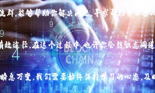   空投IM钱包地址无效怎么办？ / 
 guanjianci IM钱包, 空投, 地址无效 /guanjianci 

什么是IM钱包？
IM钱包，作为一种新兴的数字资产存储工具，已经在加密货币的世界中获得了广泛的应用。它不仅支持多种数字货币，还能提供安全、便捷的交易体验。因此，越来越多的用户选择IM钱包来管理他们的加密资产。想象一下，当你拥有一个集成了各种功能的钱包，随时随地都能进行交易，真是令人兴奋！

空投的概念及其意义
空投，即通过将一定数量的加密货币免费分发给用户来推动项目的宣传与发展。通常，用户只需提供自己的钱包地址，就可以参与这一活动。对于许多投资者来说，空投不仅是一种机会，也是进入新项目的一扇窗。在这个迅速发展的市场中，谁能抓住空投的机会，谁就能多一份可能的收益。

空投IM钱包时遇到地址无效的情况
然而，在参与空投的过程中，用户有时会碰到“钱包地址无效”的提示。这一情况无疑是让人沮丧的，当你满心期待想要获得某个项目的代币时，结果却是地址不被认可，真是让人心急如焚！

为什么会出现地址无效的问题？
导致钱包地址无效的原因，可能有多种情况。首先，钱的地址格式可能不正确，各种数字和字母必须完全匹配。这就像在完成一个拼图游戏时，每一块都至关重要，少了一块就无法圆满。其次，使用错误的网络也可能导致地址无效。例如，某些空投可能仅限于特定的区块链，而你却使用了不兼容的网络。

如何正确获取IM钱包地址？
为了避免这种尴尬的情况，我们需要确保获取正确的IM钱包地址。首先，可以通过IM钱包的APP或官方网站生成你的地址，通常在“接收”或“存款”选项中容易找到。仔细检查地址的一字一字，确保没有错漏。多么令人兴奋，当你确认了这个地址后，你的空投之旅才会顺利进行！

如何解决地址无效的问题？
1. **仔细检查地址：** 确保在复制地址时没有遗漏或多余的字符。简单的粗心可能会让你错失良机。
2. **使用官方渠道：** 始终通过官方渠道获取钱包地址，避免使用非官方的生成工具或网站，以防被骗。
3. **选择正确的网络：** 检查空投项目所要求的区块链网络，确保你的地址与之匹配。想象一下，当你终于完成了这一切，你的自信心会瞬间提升！

如果问题依旧，该如何处理？
如果在确认以上步骤后，地址仍然被视为无效，你可能需要联系相关空投项目的支持团队。许多项目都设有社交媒体或官方交流群，能够帮助你解决问题。寻求帮助并不丢人，反而可以让你在这个过程中获得更多的经验与知识。

避免未来出错的实用技巧
参与空投时，时刻保持警觉，及时更新自己的知识。了解市场动向、参与相关的社区讨论与交流，都是提升自己应对问题能力的有效途径。在这个过程中，也许你会结识志同道合的朋友，一起交流心得，分享经验，真是太棒了！

总结
空投IM钱包地址无效的情况虽然令人沮丧，但通过细心操作和及时沟通，我们可以有效避免和解决这一问题。面对加密货币的瞬息万变，我们需要始终保持学习的心态，及时了解最新的信息，才能更好地参与其中。希望每位投资者都能在未来的空投活动中取得满意的结果！