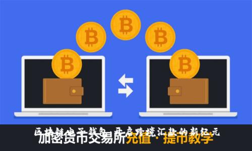 区块链电子钱包：开启跨境汇款的新纪元