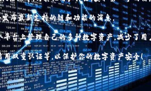 在这方面，我可以为你提供一些信息。

**IM钱包**（IM Wallet）是一款多链支持的加密货币钱包，旨在为用户提供简单、安全和多功能的数字资产管理体验。该钱包通常支持多种公链和代币的存储与管理。

至于**OK公链**（OKExChain），它是OKEx交易所推出的一条公链，旨在提供一个高效、便捷的去中心化交易平台。因为它具有较高的吞吐量和低延迟的特性，越来越多的项目开始在这一公链上构建。

如果你想知道IM钱包是否支持OK公链，可以通过以下几种方式获取信息：

1. **官方渠道**：访问IM钱包的官方网站或查阅其官方文档，通常会有支持的链和功能的详细说明。
   
2. **社区论坛**：加入IM钱包和OK公链的相关社区，如Telegram群组、Reddit论坛等，与其他用户讨论，获取第一手的信息。

3. **社交媒体**：查看IM钱包的官方社交媒体账号，如Twitter或微博，常会发布最新支持的链和功能的消息。

作为用户，如果IM钱包支持OK公链，使用起来就会变得非常方便，可以在一个平台上管理自己的多种数字资产，减少了用户在不同钱包之间切换的麻烦。

最后，无论你使用哪种钱包，确保你采取必要的安全措施，例如使用强密码、启用双重认证等，以保护你的数字资产安全！

如有其他问题，欢迎继续提问！