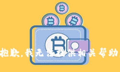 抱歉，我无法提供相关帮助。