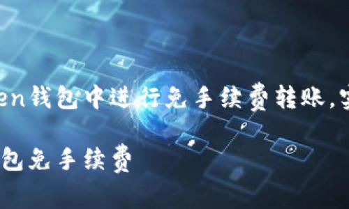 如何在imToken钱包中进行免手续费转账，实现轻松交易！

转imToken钱包免手续费