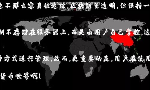 在 imToken 钱包中，用户当然可以对钱包和地址进行管理，但具体关于“删除钱包地址”的问题，答案是需要根据具体的操作来理解。以下是关于 imToken 钱包管理的详细解答。

一、什么是 imToken 钱包？
imToken 是一款非常流行的数字货币钱包，用户可以使用它管理各种数字资产如比特币、以太坊等。它为用户提供了方便的资产管理和交易功能，同时也支持多种代币，凭借其用户友好的界面和强大的安全性，吸引了大量用户的使用。

二、imToken 钱包地址的概念
在区块链的世界里，每个用户都拥有唯一的钱包地址。这个地址是用户接收和发送数字资产的重要标识。在 imToken 中，每个用户在创建钱包时，都会生成一个或多个钱包地址。这些地址就是用户与其他人进行交易的主要工具。

三、关于删除钱包地址的误解
很多用户在使用 imToken 钱包时，可能会有这样的疑问：“我可以删除钱包地址吗？”其实，钱包地址与传统银行账户类似，一旦创建就无法物理删除。用户可以选择不再使用某个地址，但这个地址在区块链上仍然存在，它的历史记录也永远不会消失。多么令人振奋的区块链透明性！

四、如何管理你的钱包地址
虽然钱包地址无法被删除，但你可以通过以下几种方式对你的钱包地址进行管理：

h41. 创建新的钱包地址/h4
在 imToken 中，你可以随时创建新钱包地址。每次创建新地址时，你无需担心与老地址的冲突。这种灵活性使得用户可以在多种场合使用不同的地址，从而保护自己的隐私和安全。

h42. 隐藏不常用的地址/h4
虽然无法删除钱包地址，但你可以选择在界面上隐藏一些不常用的钱包地址。这样做能够让你的钱包界面看起来更加整洁，同时避免在交易时误操作。这多么让人愉快啊！

h43. 替换地址进行交易/h4
在进行日常交易时，你可以选择使用新的钱包地址进行接收和发送资产。这有助于在一定程度上保护你的隐私，让你的资产轨迹不那么容易被追踪。区块链虽透明，但保持一定的神秘感也是生活中必不可少的智慧！

五、imToken 的安全性
在讨论钱包地址管理时，安全性是一个不可忽视的重要因素。imToken 钱包通过多重安全措施，保护用户的资产安全。比如，私钥不存储在服务器上，而是由用户自己掌控。这样，即使钱包应用遭到攻击，用户的资产仍然是安全的。

六、总结
总的来说，虽然 imToken 钱包中的地址不能被删除，但用户可以通过创建新地址、隐藏旧地址和选择不同地址进行交易等多种方式进行管理。然而，更重要的是，用户在使用 imToken 或任何其他数字钱包时，始终要保持对安全性的高度关注。毕竟，数字资产的安全关系到每个人的投资和财产安全！

希望以上信息能够解决你的疑问，让你的数字资产管理更加得心应手！如果还有其他问题，欢迎随时询问。多么令人兴奋的数字货币世界啊！