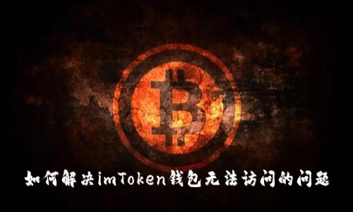 如何解决imToken钱包无法访问的问题