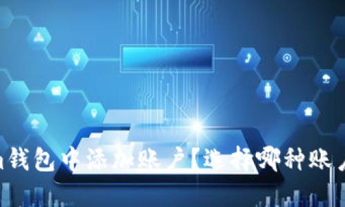 如何在im钱包中添加账户？选择哪种账户最合适？