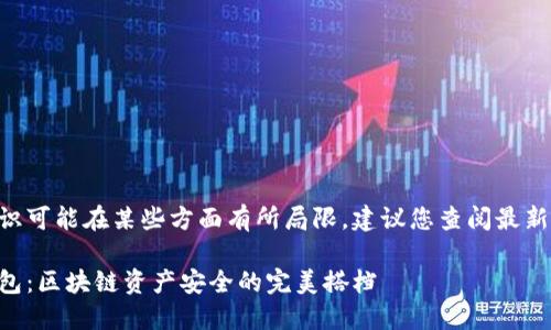 自己定义的知识可能在某些方面有所局限，建议您查阅最新的文献或资料。

热钱包与冷钱包：区块链资产安全的完美搭档