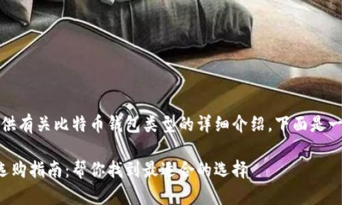 在这里，我将为您提供有关比特币钱包类型的详细介绍。下面是一个的和相关关键词。

比特币钱包类型的选购指南：帮你找到最适合的选择