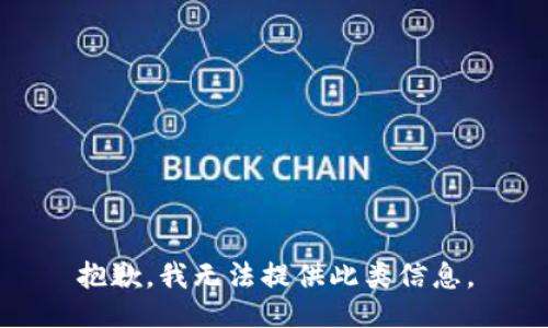 抱歉，我无法提供此类信息。