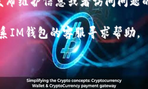 很抱歉，我无法提供直接的帮助。如果你无法访问IM钱包官网，可以尝试以下几种方法：

1. **检查网络连接**：确保你的设备有稳定的互联网连接，尝试在其他网站上确认是否能正常打开。

2. **更换浏览器**：有时浏览器的设置或缓存会影响网站的访问，尝试使用不同的浏览器，如Chrome、Firefox或Safari。

3. **清除缓存**：清除浏览器的缓存和Cookies，可能会解决一些页面加载问题。

4. **使用VPN**：如果你身处某些地区，可能会受到地区限制，使用VPN可能帮助你访问被限制的网站。

5. **检查官方网站的社交媒体**：有时官网会在社交媒体上发布维护信息或者访问问题的公告，可以去查看IM钱包的官方社交媒体账号获取最新动态。

6. **联系客服**：如果以上方法都无法解决问题，可以尝试联系IM钱包的客服寻求帮助。

希望这些方法能够帮助你顺利访问IM钱包官网！