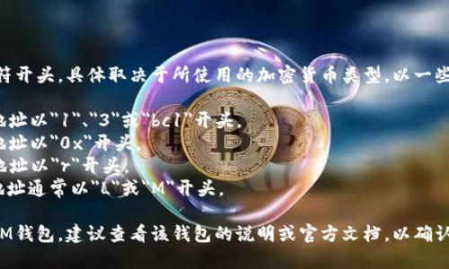 IM钱包地址通常是以特定的字符开头，具体取决于所使用的加密货币类型。以一些常见的加密货币为例：

1. **比特币（BTC）**: 比特币地址以