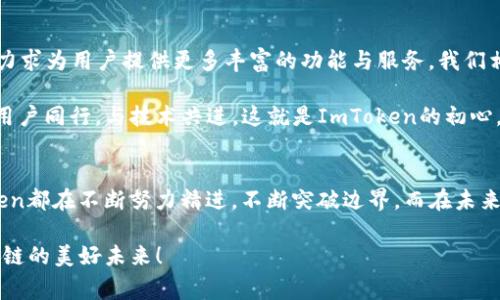 在这个快速发展的区块链和加密货币行业中，ImToken以其安全性和用户友好的界面而闻名，成为了许多人心目中值得信赖的钱包选择。那么，ImToken钱包的创始人与背后团队的故事是怎样的呢？

ImToken钱包的创始人
ImToken钱包的创始人是秦晓辉（也称为 Ben），他在2016年共同创立了ImToken。秦晓辉在技术和商业领域都有着丰富的背景，在成立ImToken之前，他就对区块链和加密货币产生了浓厚的兴趣。同时，他也曾在多家知名企业任职，积累了大量的经验和人脉。

在创立ImToken的钱包之前，秦晓辉意识到当时市场上对安全、易用的加密资产管理工具的需求越来越大。他的目标是为用户提供一个简单、安全、易于使用的数字货币钱包，从而让更多的人能够轻松参与区块链和加密货币的世界。多么令人振奋的使命啊！随着时间的推移，ImToken逐渐成长为全球最大的数字资产钱包之一，服务于数百万用户。

团队的努力与愿景
除了秦晓辉，ImToken背后还有一支充满激情和才华的团队。这支团队由来自各个领域的专家组成，他们不仅在区块链技术开发方面具备深厚的专业知识，还具备市场运营、用户体验设计等多方面的能力。他们共同的目标是推动区块链技术的普及与应用，让更多人享受到数字货币带来的便利和机遇。

团队坚持以用户为中心，不断收集用户反馈，产品功能。他们深知，用户的需求和体验是推动产品不断发展的核心动力。正因为如此，ImToken在功能迭代与设计上都保持了高标准，致力于为用户提供最佳的产品体验。

ImToken的技术创新
技术创新一直是ImToken发展的核心动力之一。ImToken团队在钱包安全性、用户隐私保护和交易速度等方面不断进行技术攻关，力求将最先进的区块链技术应用于产品中。通过多重签名、冷储存、 PIN码保护等手段，ImToken有效地保障了用户的数字资产安全。

此外，ImToken还不断引入新的技术特性，例如以太坊智能合约的支持、去中心化金融（DeFi）功能等。这使得ImToken不仅仅是一个钱包，更成为了用户与区块链世界的桥梁。想要体验更多创新功能的用户，将会在这个平台上找到满满的惊喜！

市场与用户扩展
伴随着加密货币市场的不断壮大，ImToken也积极扩展其用户群体。如今，ImToken已在全球范围内拓展市场，吸引了来自各个国家和地区的用户。团队致力于通过社区活动、线上线下互动等方式，让更多人了解与使用ImToken，进一步扩大其影响力。

ImToken的社区运营也极具特色，通过线上线下的活动，不仅促进了用户之间的互动，也增强了用户对ImToken品牌的认同感。用户在参与活动的过程中，不仅能够获得关于区块链的知识，还能在轻松愉快的氛围中结识志同道合的朋友，真是一举多得的体验！

ImToken的未来发展
展望未来，ImToken将继续秉持创新精神，深入探讨区块链技术的广泛应用。随着DeFi、NFT等新兴领域的崛起，ImToken正在加速布局这些前沿技术，力求为用户提供更多丰富的功能与服务。我们相信，ImToken将会继续在数字资产管理领域引领潮流，成为用户心目中不可或缺的工具。

在区块链技术日益成熟的今天，ImToken不仅要解决用户在数字资产管理上的痛点，更要为全球用户创造一个安全、开放、共享的区块链生态系统。与用户同行，与技术共进，这就是ImToken的初心。

总结
ImToken从成立至今，依靠秦晓辉和团队的努力，不断赢得用户的信任和支持。无论是产品的安全性、用户体验，还是技术的创新和市场的扩展，ImToken都在不断努力精进，不断突破边界。而在未来，ImToken将继续发挥自身优势，致力于为全球用户带来更好的数字资产管理体验！

作为用户，我们有理由期待ImToken为了我们而不懈努力，推陈出新，让我们在数字货币的世界中，获取更多的价值与机会！让我们一起启航，迈向区块链的美好未来！