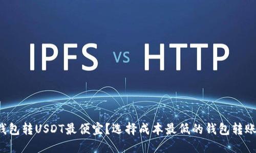 哪个钱包转USDT最便宜？选择成本最低的钱包转账方式！