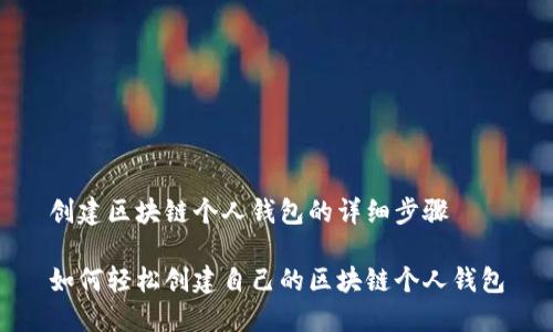创建区块链个人钱包的详细步骤

如何轻松创建自己的区块链个人钱包